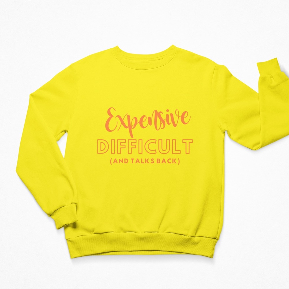 Expensive, Difficult AND Talks Back! Crew Neck Sprinkle Sprinkle Sweatshirt